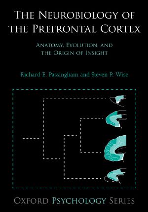 [Oxford Psychology 01] • The Neurobiology of the Prefrontal Cortex · Anatomy, Evolution, and the Origin of Insight (Oxford Psychology Series)